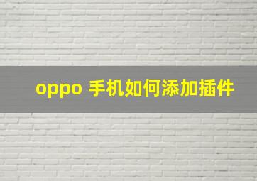 oppo 手机如何添加插件